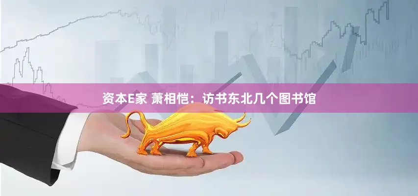 资本E家 萧相恺：访书东北几个图书馆