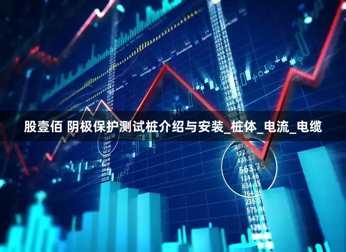 股壹佰 阴极保护测试桩介绍与安装_桩体_电流_电缆