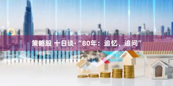 策略股 十日谈·“80年：追忆、追问”